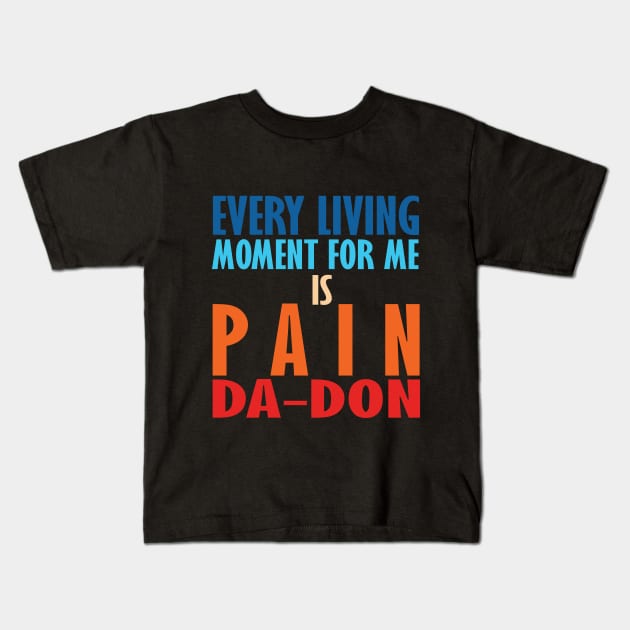 Every Living Moment For Me Is Pain Da-Don Kids T-Shirt by teestaan